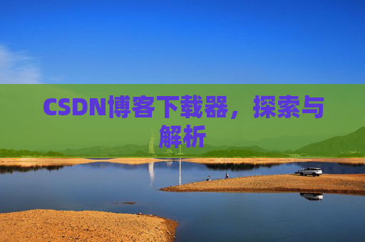 CSDN博客下载器，探索与解析